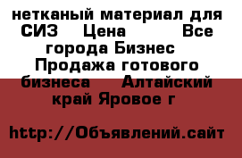 нетканый материал для СИЗ  › Цена ­ 100 - Все города Бизнес » Продажа готового бизнеса   . Алтайский край,Яровое г.